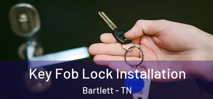 Key Fob Lock Installation Bartlett - TN